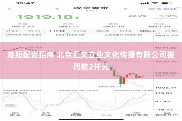 港股配资招商 北京汇文立业文化传播有限公司被罚款2仟元