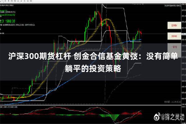 沪深300期货杠杆 创金合信基金黄弢：没有简单躺平的投资策略