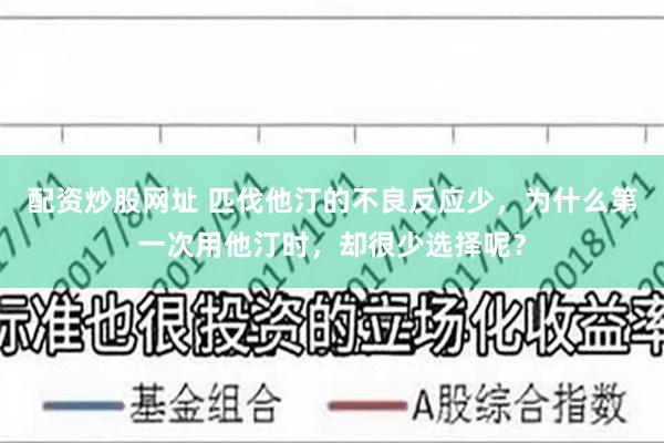 配资炒股网址 匹伐他汀的不良反应少，为什么第一次用他汀时，却很少选择呢？