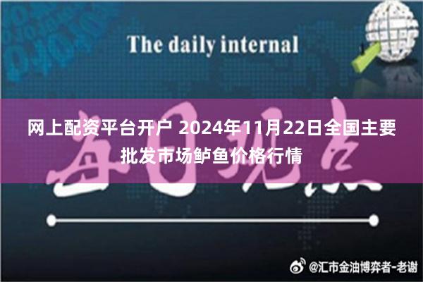 网上配资平台开户 2024年11月22日全国主要批发市场鲈鱼价格行情