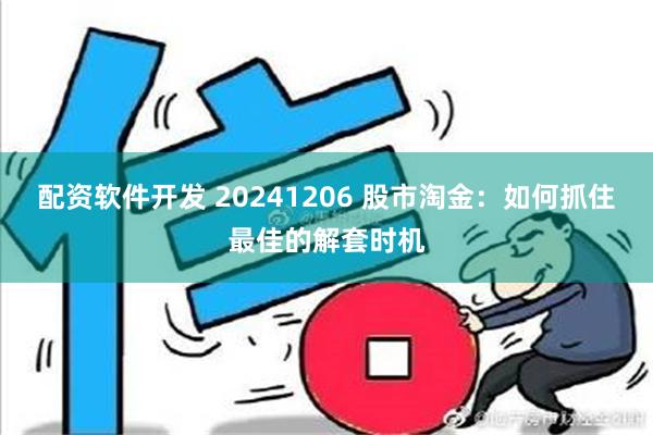 配资软件开发 20241206 股市淘金：如何抓住最佳的解套时机