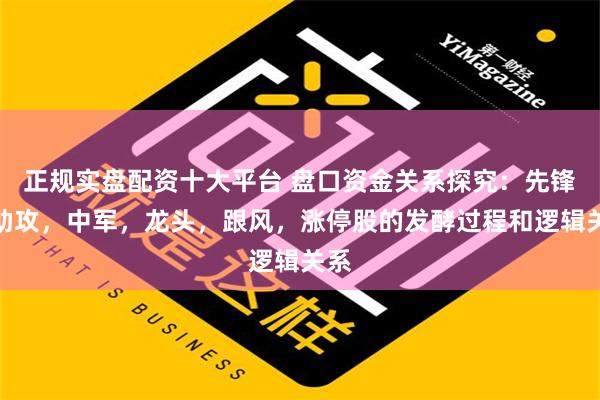 正规实盘配资十大平台 盘口资金关系探究：先锋，助攻，中军，龙头，跟风，涨停股的发酵过程和逻辑关系